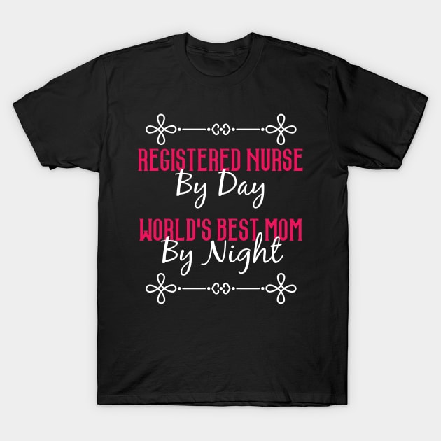 Registered Nurse By Day Worlds Best Mom By Night T-Shirt T-Shirt by GreenCowLand